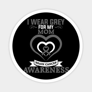 Brain Cancer Mom Brain Cancer Awareness I Wear Grey for My Mom Magnet